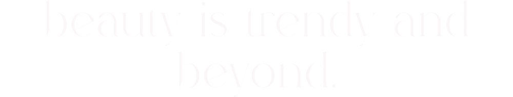 beauty is trendy and beyond